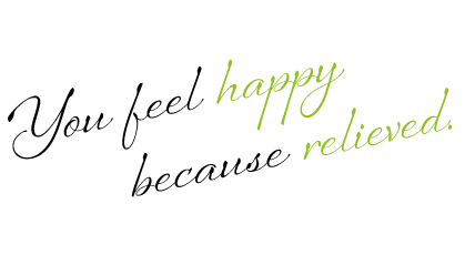 You feel happy because relieved.